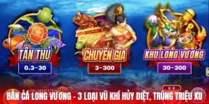 Bắn Cá Long Vương - 3 Loại Vũ Khí Hủy Diệt, Trúng Triệu Xu 