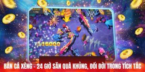 Bắn Cá Xèng - 24 Giờ Săn Quà Khủng, Đổi Đời Trong Tích Tắc