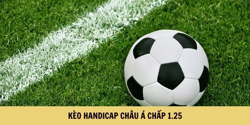 Kèo Handicap châu Á chấp 1.25