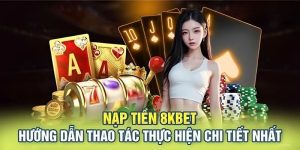 Nạp Tiền 8KBET - Giao Dịch Chuẩn Mực An Toàn Cực Cao