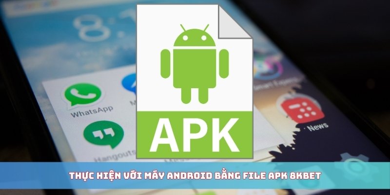 Thực hiện với máy android bằng file APK 8KBET