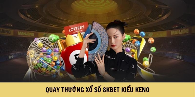 Quay thưởng xổ số 8KBET kiểu Keno