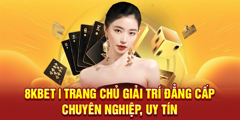 8KBET | Trang Chủ Giải Trí Đẳng Cấp, Chuyên Nghiệp, Uy Tín