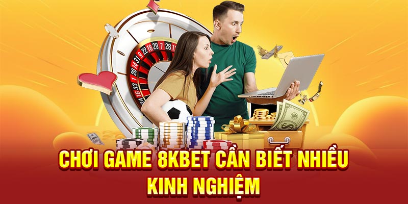 Chơi game 8KBET cần biết nhiều kinh nghiệm