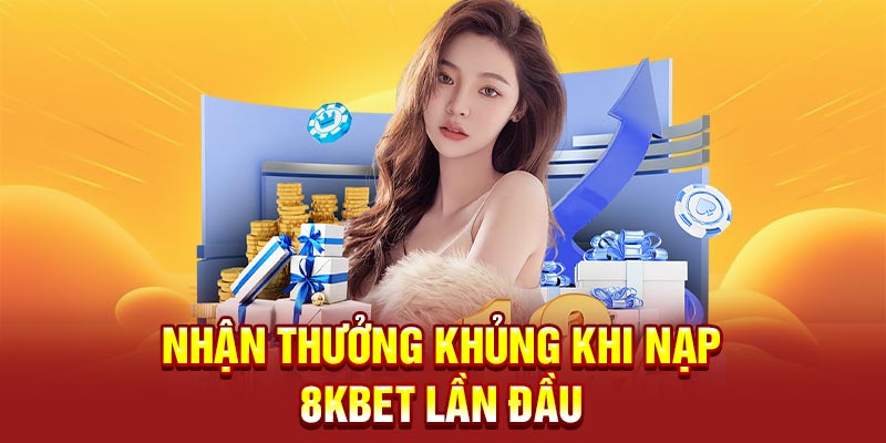 Nhận thưởng khủng khi nạp 8KBET lần đầu